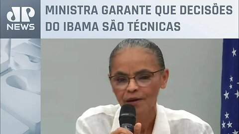 Marina Silva diz que novo pedido da Petrobras sobre exploração de petróleo no Amapá será analisado