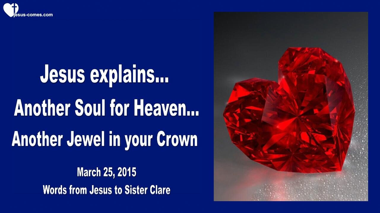 March 25, 2015 ❤️ Jesus explains... Another Soul for Heaven, another Jewel in your Crown