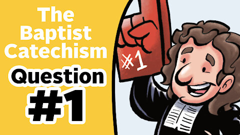 Question 1 - The Illustrated Baptist Catechism