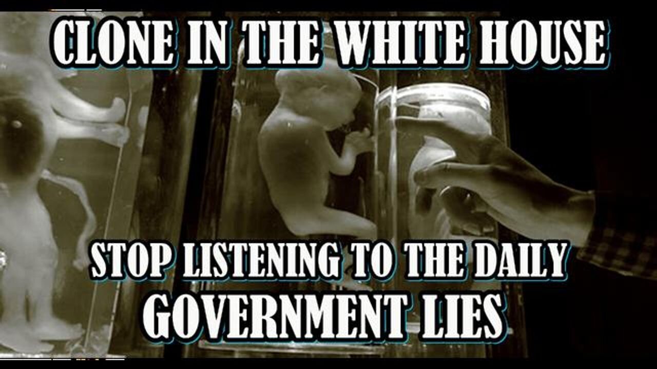 CLONE in the WHITE HOUSE - Stop listening to the daily GOVERNMENT LIES