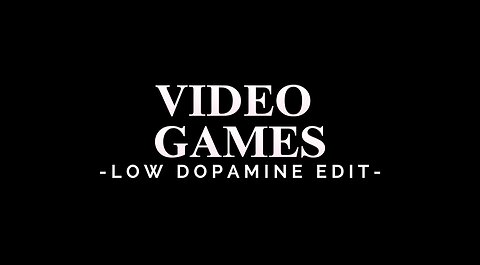 VIDEO GAMES - LOW DOPAMINE EDIT