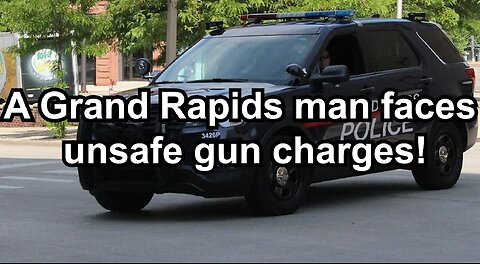 A Grand Rapids man faces unsafe gun charges!