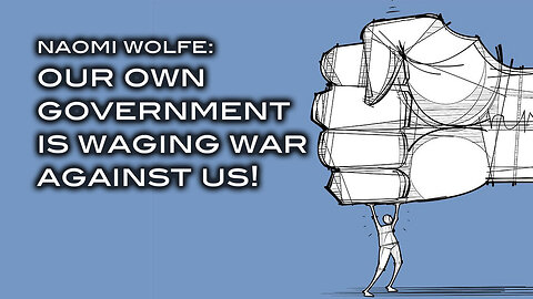 Naomi Wolfe: Our Own Government Is Waging War Against Us!