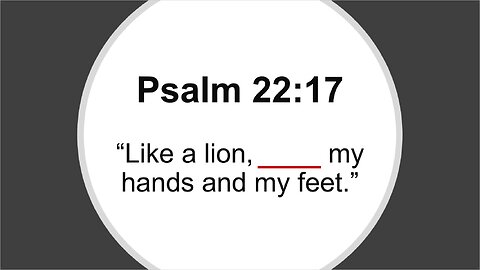 Psalm 22:17 - "Like a lion, my hands and feet"