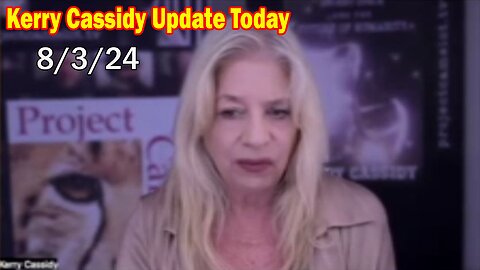 Kerry Cassidy Update Today: "Kerry Cassidy Important Update, Aug 3, 2024"