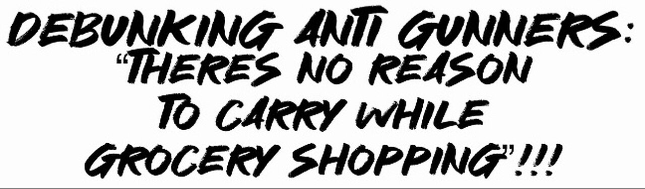 Debunking Anti Gunners: “There’s no reason to carry while grocery shopping”!!!