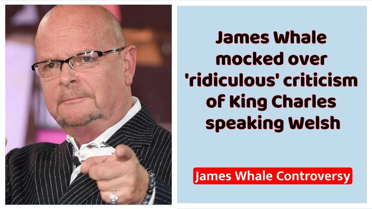 James Whale mocked over 'ridiculous' criticism of King Charles speaking Welsh