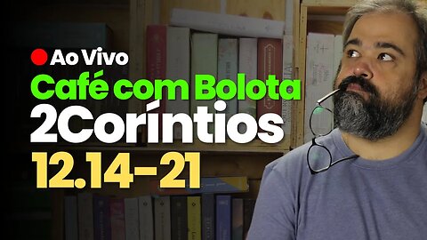 🔴 2 Coríntios 12.14-21 - O que quero de vocês - Café Com Bolota