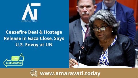 Ceasefire Deal & Hostage Release in Gaza Close, Says US Envoy at UN | Amaravati Today