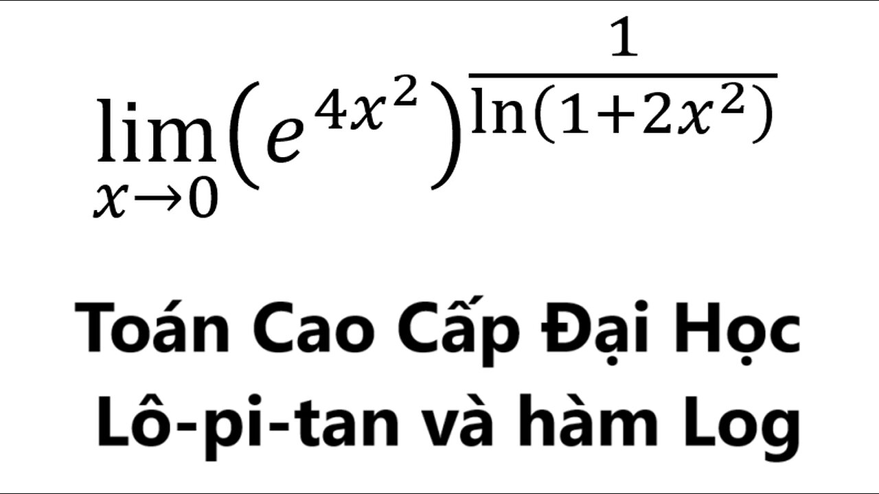 Toán Cao Cấp: Tìm Lim dùng L'Hospital (Lô-pi-tan) và Log lim (x→0)⁡ (e^(4x^2 ) )^(1/ln⁡(1+2x^2 ) )