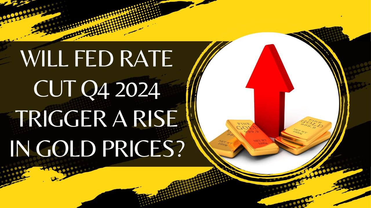 Will Fed Rate Cut Q4 2024 Trigger A Rise In Gold Prices?