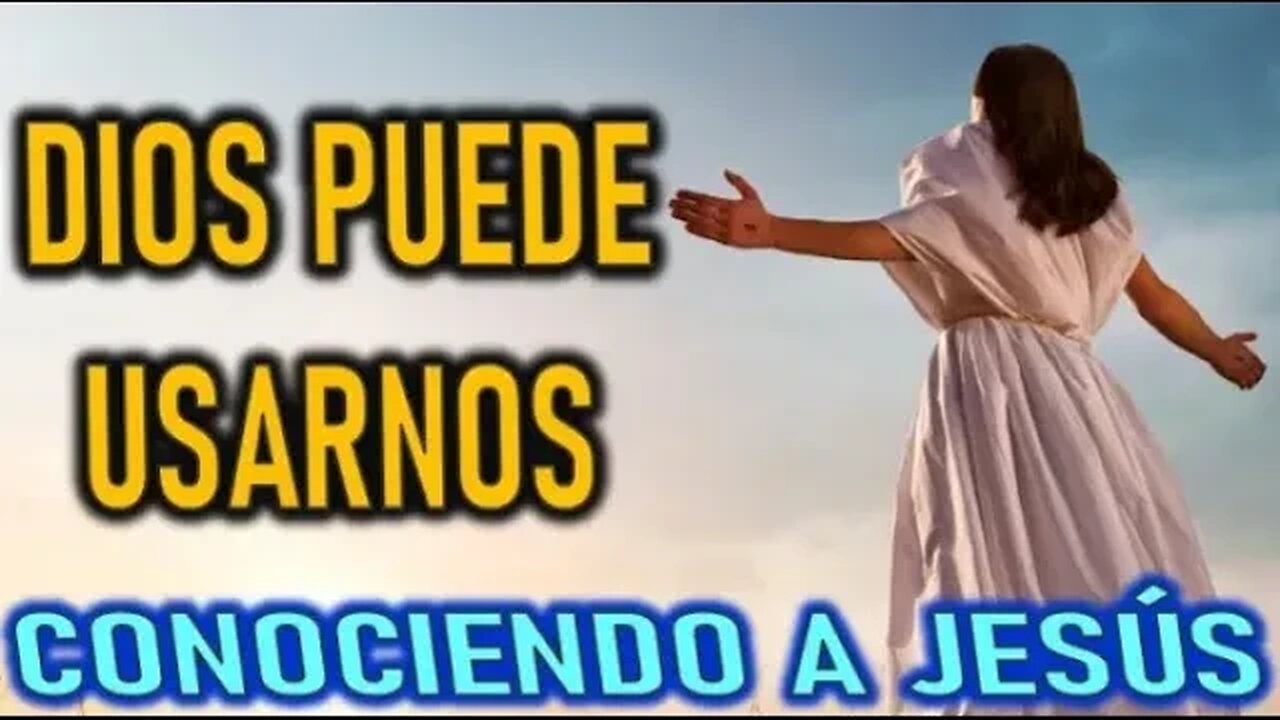 DIOS PUEDE USARNOS - CONOCIENDO A JESÚS