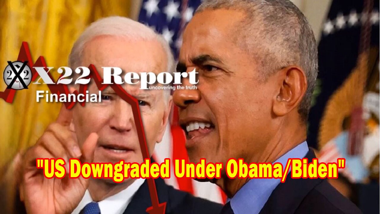 X22 Report - US Downgraded For The Second Time Under Obama/Biden, The Fiat Currency Is In Trouble