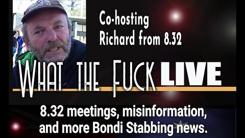 WTF 49 LIVE - 8.32 meetings, Misinformation, more Bondi stabbing.