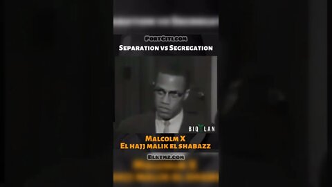 “Separation is a choice, made by two equals. Segregation is that which is forced upon u.”- Malcolm X