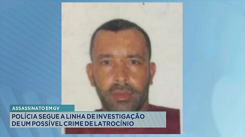 Assassinato em GV: Polícia segue a linha de investigação de um possível crime de latrocínio.