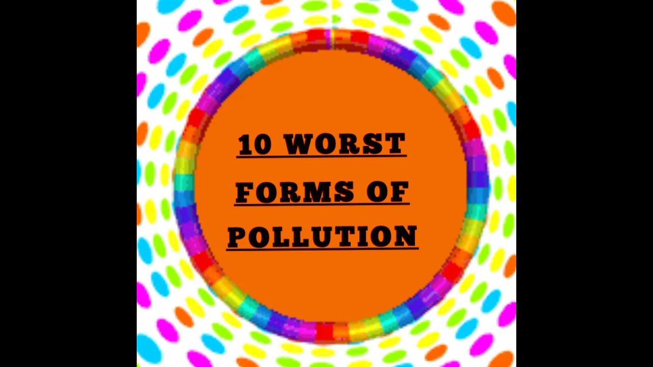 TEN WORST FORMS OF POLLUTION