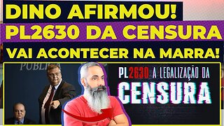 DINO AFIRMA:PL 2630 (CENSURA) VAI ACONTECER MESMO QUE NA MARRA