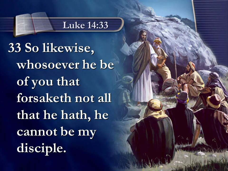 Luke 14:33 - You MUST forsake ALL!