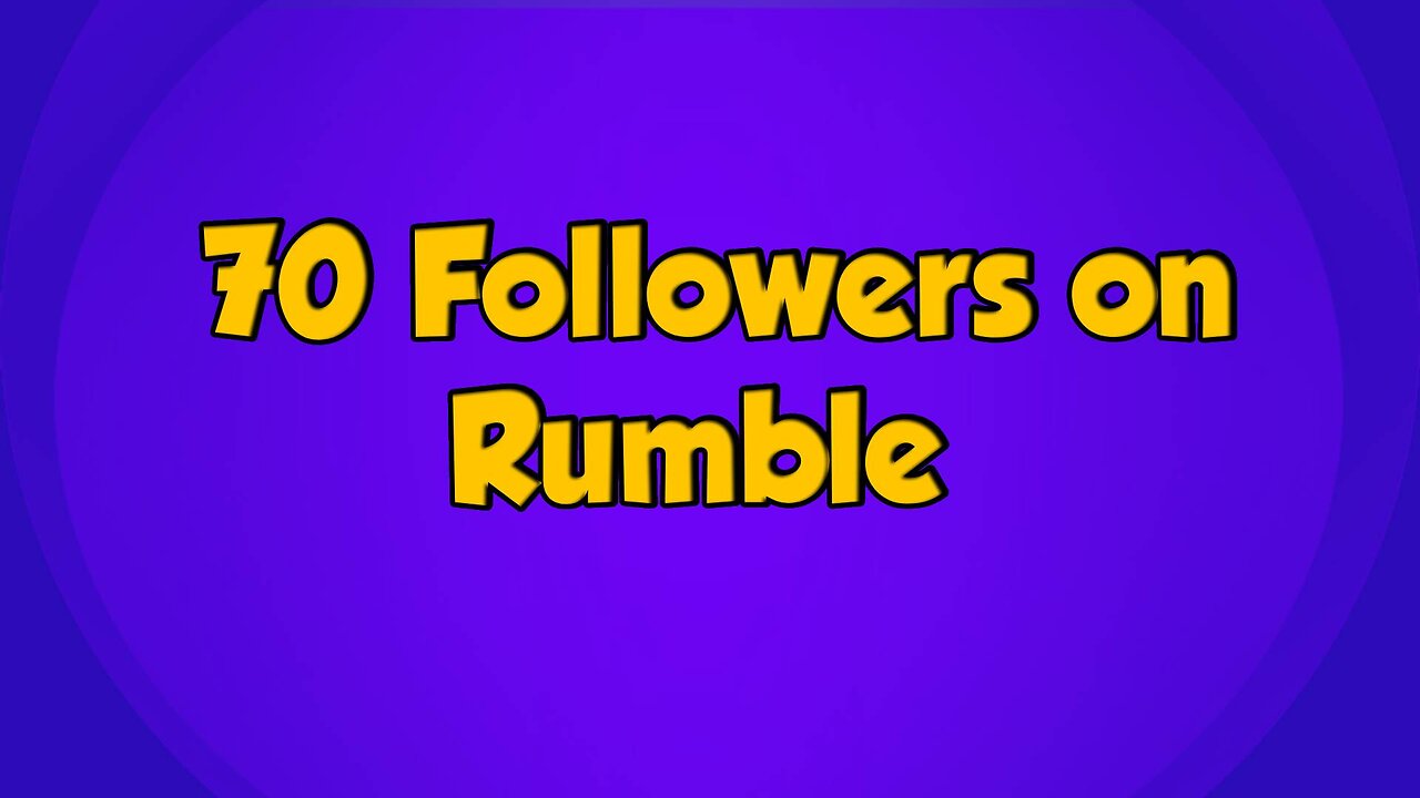 70 Followers on Rumble