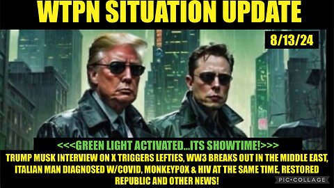 WTPN SITUATION UPDATE 8/13/24 “GREEN LIGHT ACTIVATED…ITS SHOWTIME!”