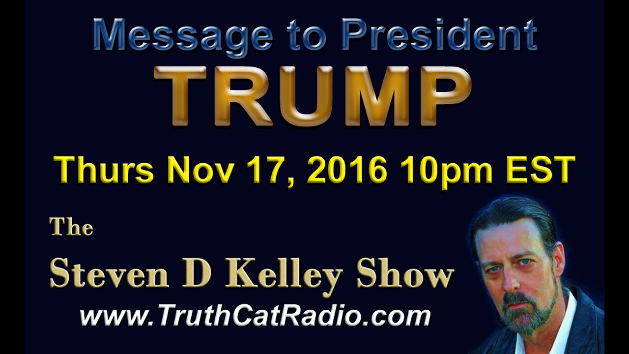 Message to President Trump, Steven D Kelley Show Nov-17-2016