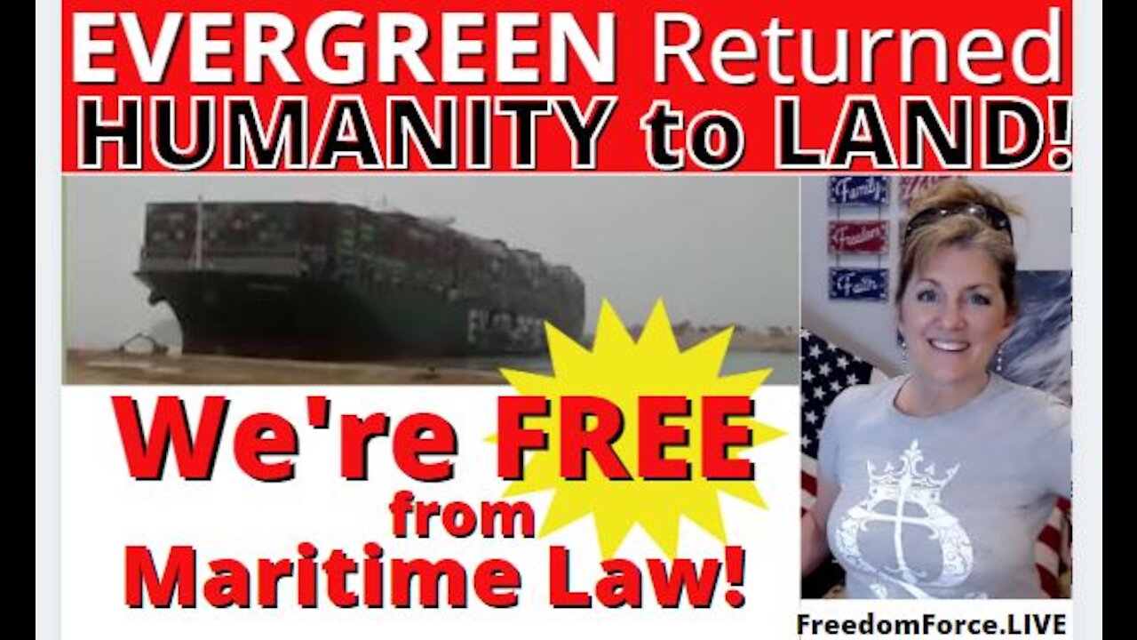 EVERGREEN RETURNED HUMANITY TO LAND! WE’RE FREE FROM MARITIME LAW! – BIBLICAL! 3-30-21