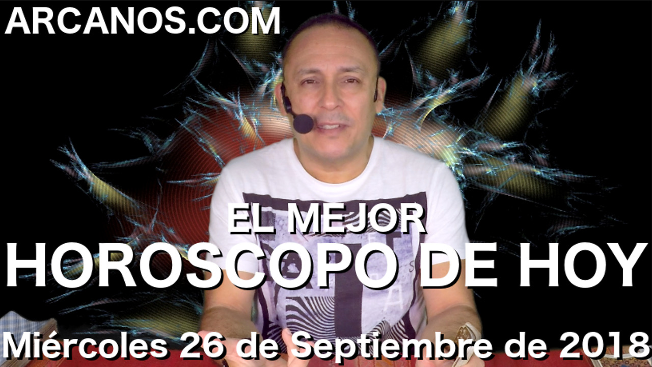 EL MEJOR HOROSCOPO DE HOY ARCANOS Miercoles 26 de Septiembre de 2018