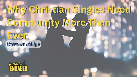 Why Christian Singles Need Community More Than Ever