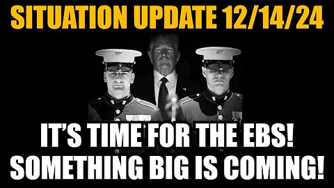 Situation Update 12/14/24 - It’s Time For The EBS! Something Big Is Coming!