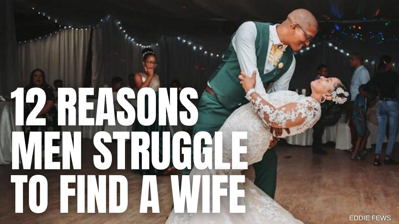 12 Reasons Men Struggle To Find A Wife