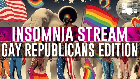 INSOMNIA STREAM: GAY REPUBLICANS EDITION