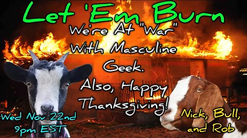 Let 'Em Burn - We're At "War" With Masculine Geek. Also, Happy Thanksgiving!