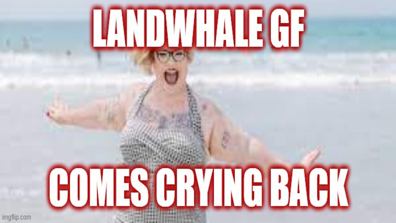 Helios Blog 177 | LANDWHALE Ex Girlfriend Comes Crying Back