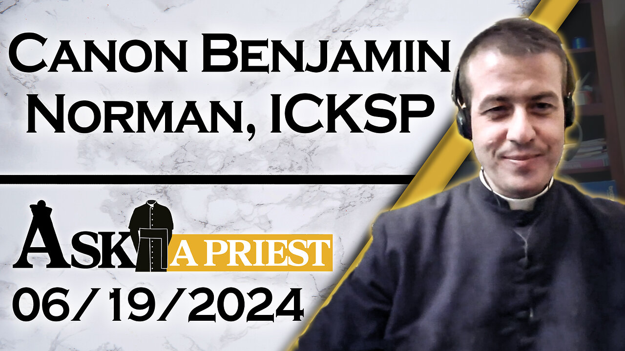 Ask A Priest Live with Canon Benjamin Norman, ICKSP - 6/19/24