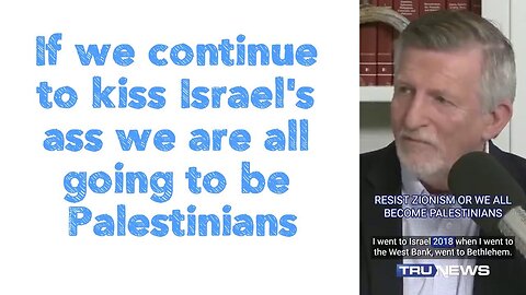 If we continue to kiss Israel's ass we are all going to be Palestinians