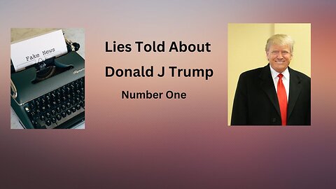 Lies The Media Have Told About Donald J Trump Number One