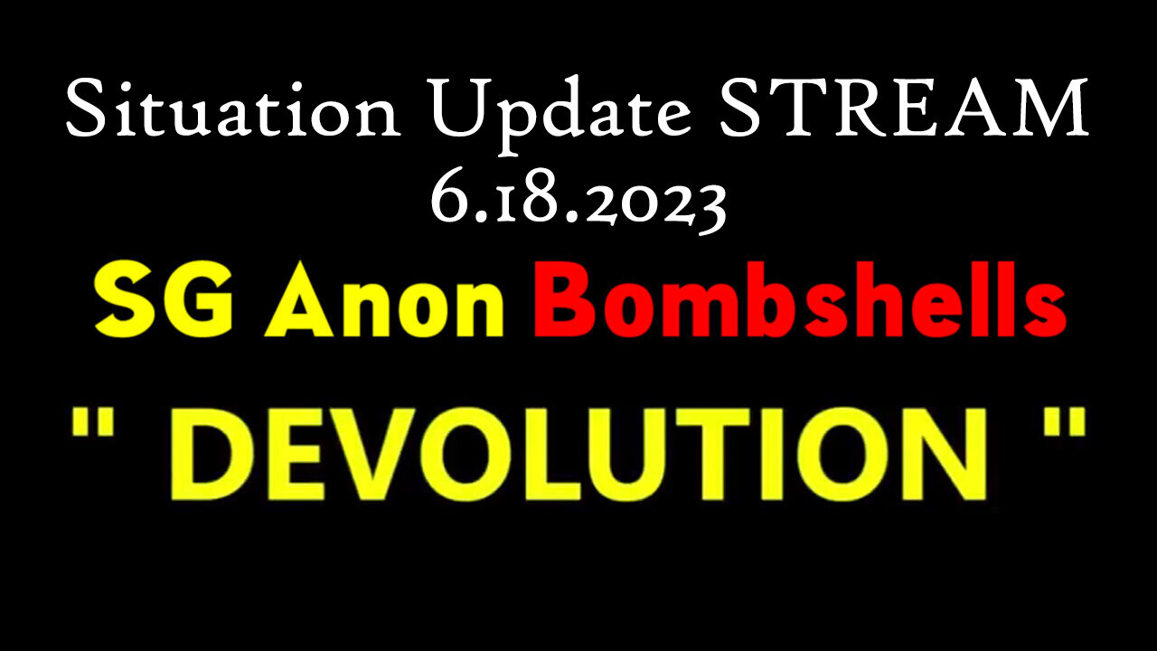 Situation Update STREAM 6.18.2023 - SG Anon & Derek Johnson Bombshells "DEVOLUTION"