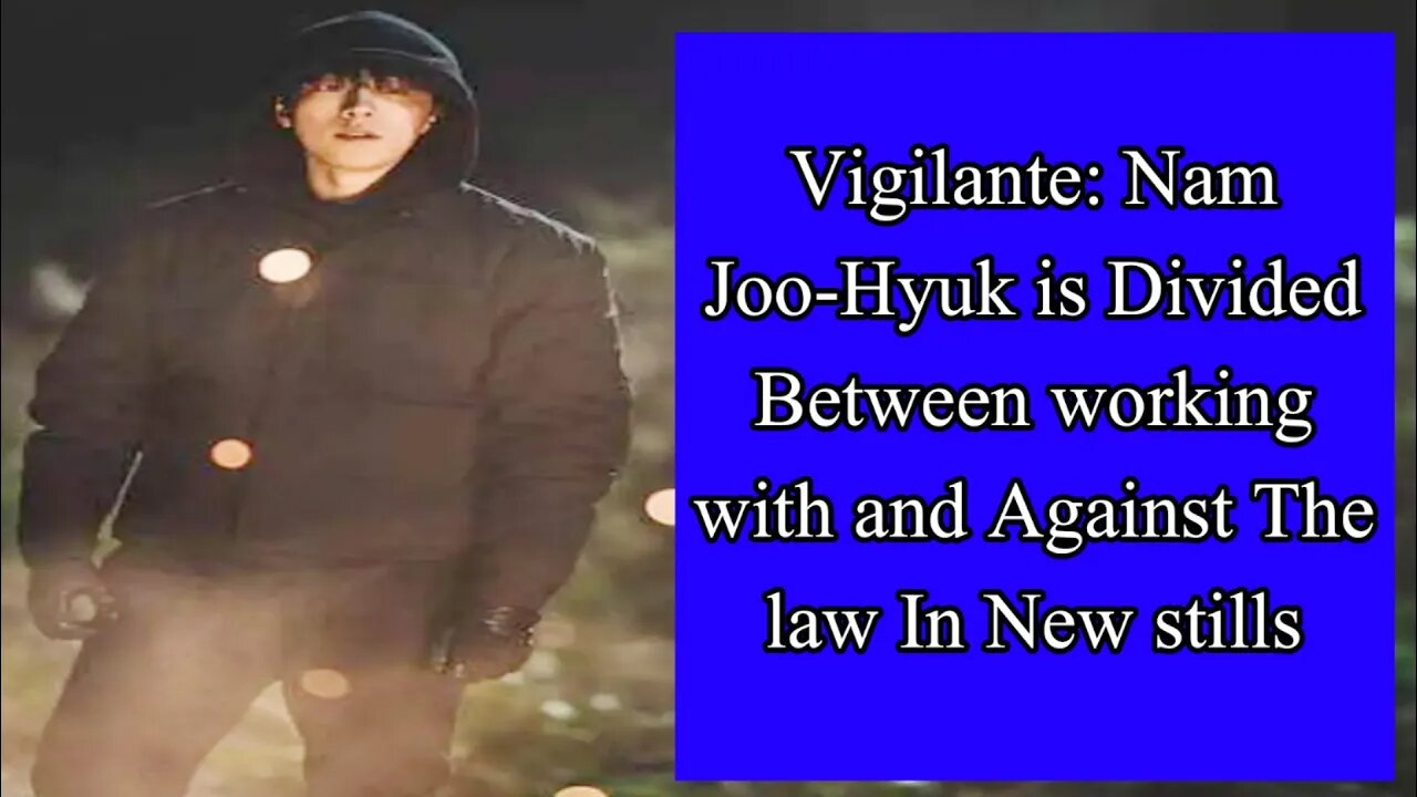 Vigilante: Nam Joo-hyuk is divided between working with and against the law in new stills