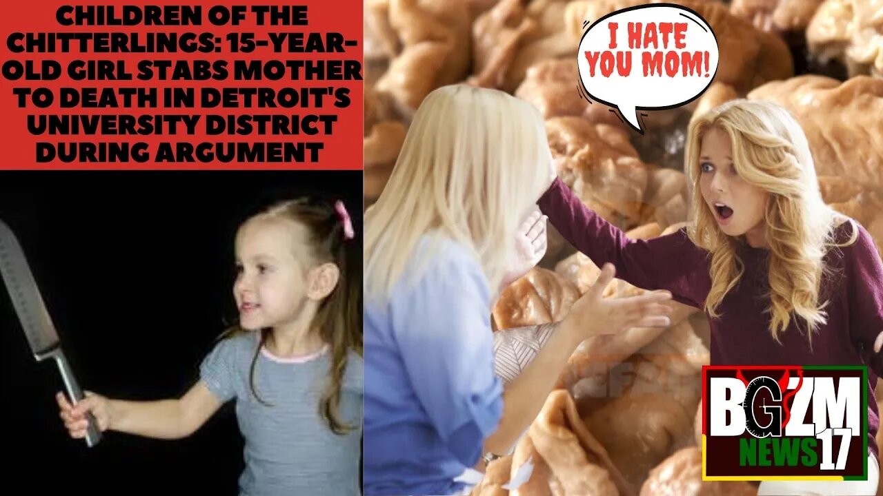 Children of the Chitterlings 15 year old girl stabs mother to death in Detroit's University District