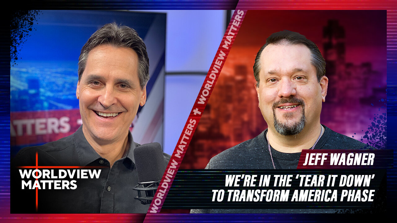 Jeff Wagner: We’re In The ‘Tear It Down’ To Transform America Phase | Worldview Matters