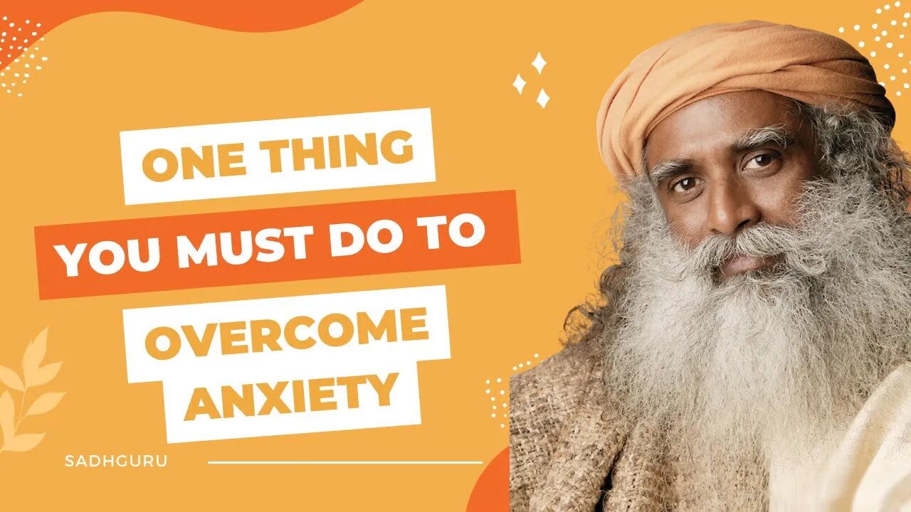 One Thing You Must Do to Overcome Anxiety | Sadhguru