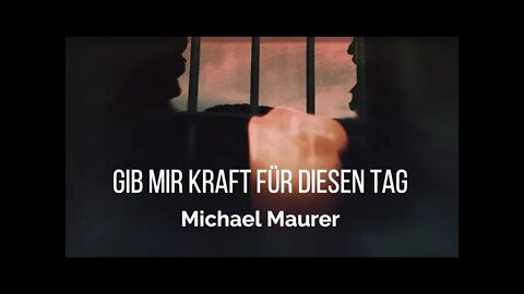 Michael Maurer "Gib mir Kraft für diesen Tag" - Paul Schneider Text/Mel.: Michael Maurer