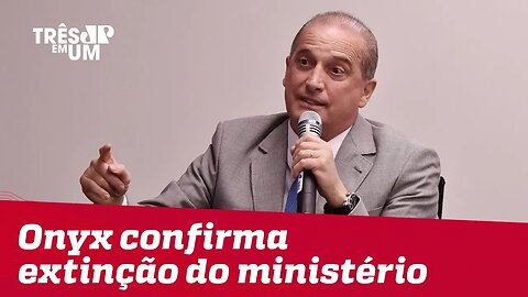 Onyx Lorenzoni confirma a extinção do Ministério do Trabalho