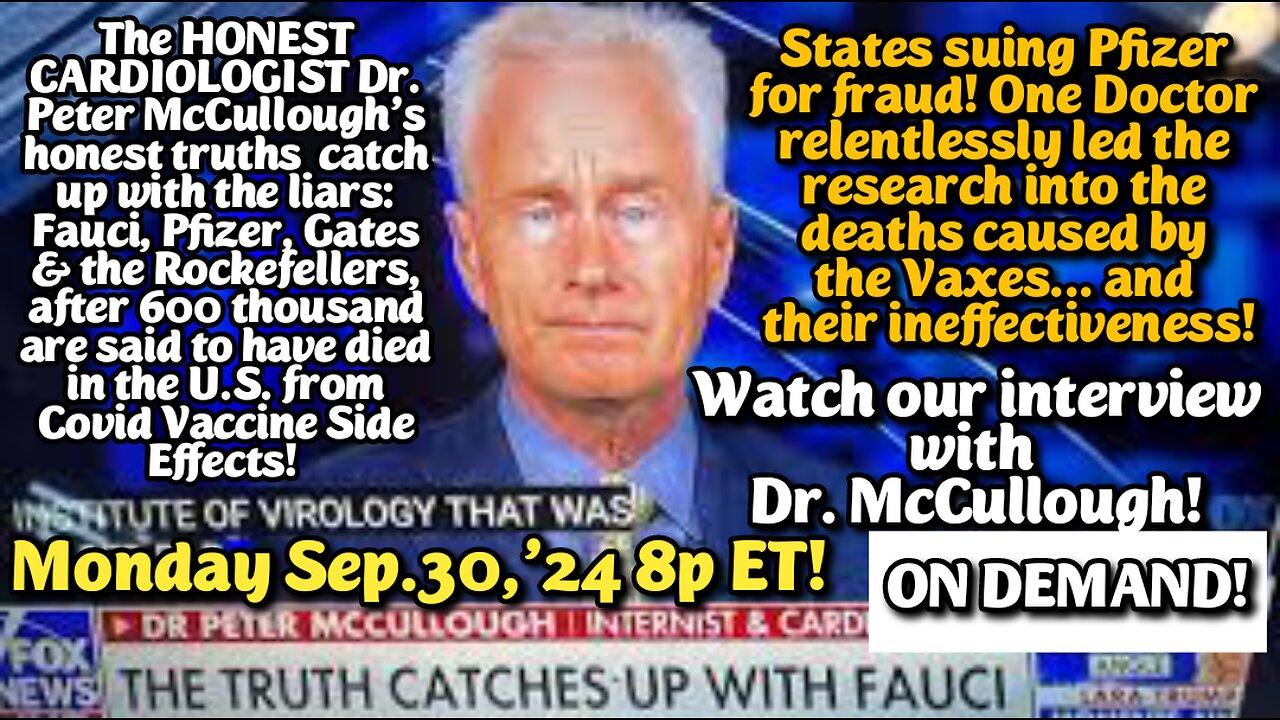 ON DEMAND! Sep.30,'24: The HONEST CARDIOLOGIST Dr. Peter McCullough's honest truths, have caught up with Fauci, Pfizer, Gates & the Rockefellers.