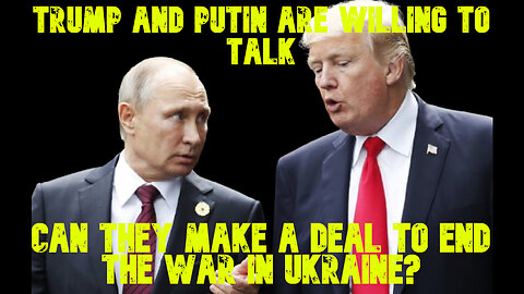 Trump and Putin Are Willing to Talk, Can They Make a Deal to End the War in Ukraine? COI #708