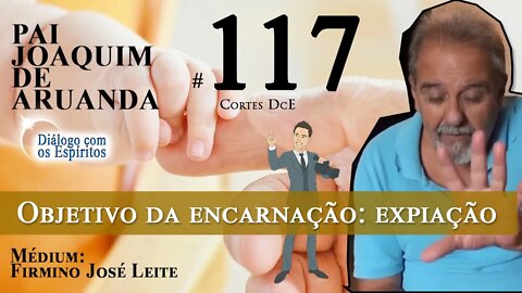 Cortes DcE #117 – Objetivo da encarnação: expiação (vicissitudes) e missão!