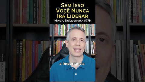 Líder: Sem Isso Você Nunca Irá Liderar De Verdade #minutodaliderança 279