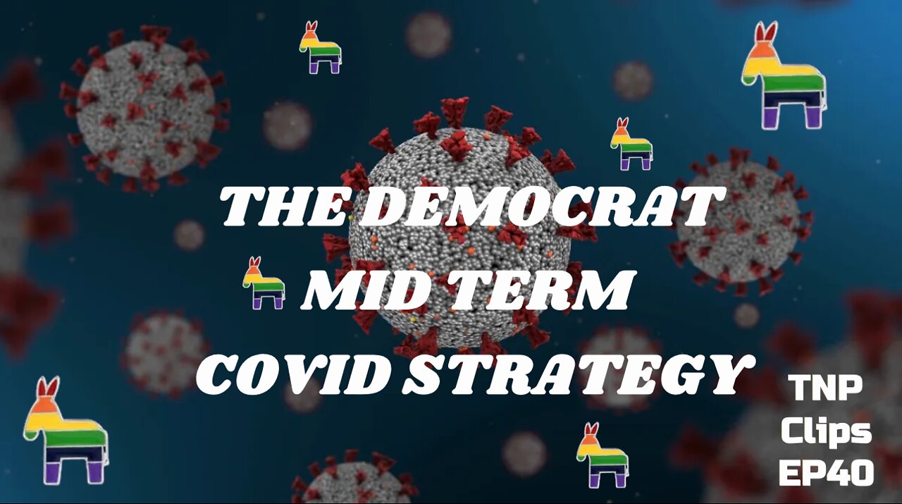 The Democrat Mid Term Covid Strategy TNP Clips EP40