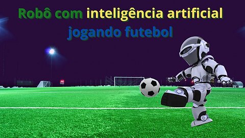 Robô com inteligência artificial jogando futebol